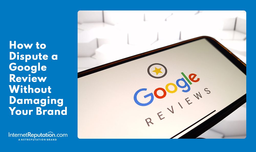 The image showcases a smartphone with the Google Reviews interface set against a white and blue backdrop. To the left, text reads: "How to Dispute a Google Review Without Damaging Your Brand." InternetReputation.com - An InternetReputation Brand.