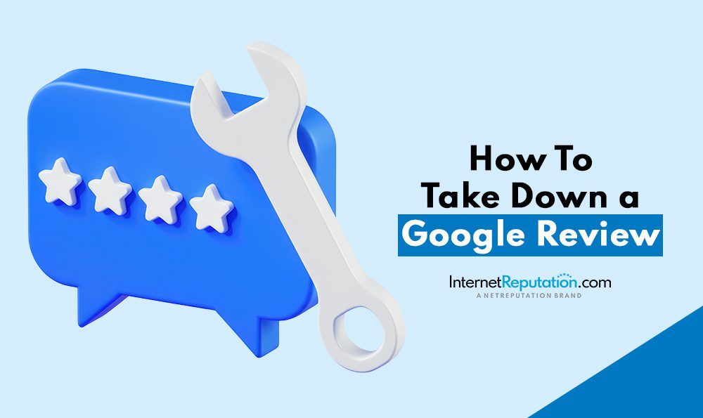 3D illustration of a blue speech bubble with four white stars and a white wrench on it, set against a light blue background. Text reads "How To Take Down a Google Review." Logo at the bottom for InternetReputation.com, guiding you on how to take down a Google review effectively.