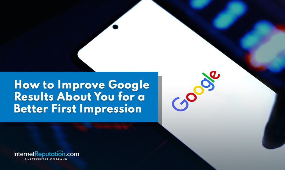 A smartphone featuring the Google logo sits against a dark background with an overlaid text box reading, "How to Improve Google Results About You for a Better First Impression." In the corner, "InternetReputation.com" is prominently displayed.